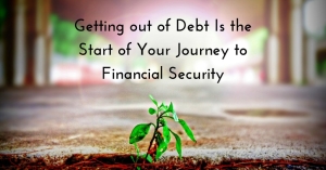 getting out of debt is the start of your journey to financial security
